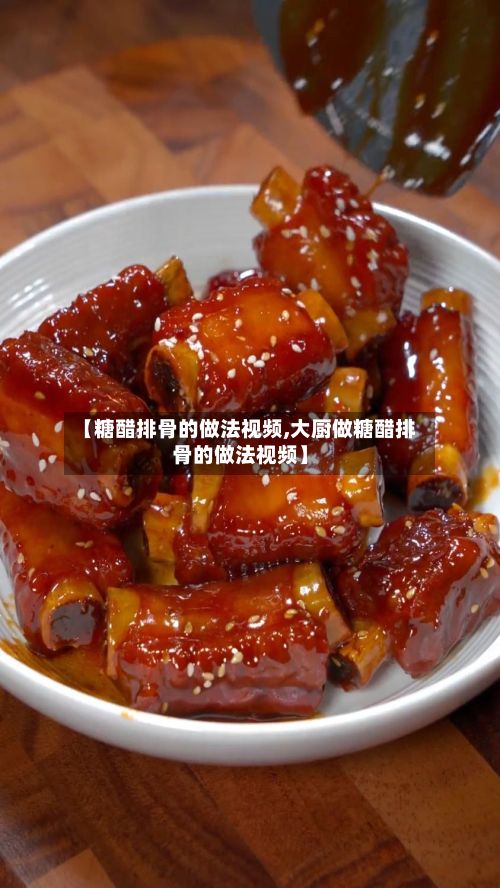 【糖醋排骨的做法视频,大厨做糖醋排骨的做法视频】-第2张图片