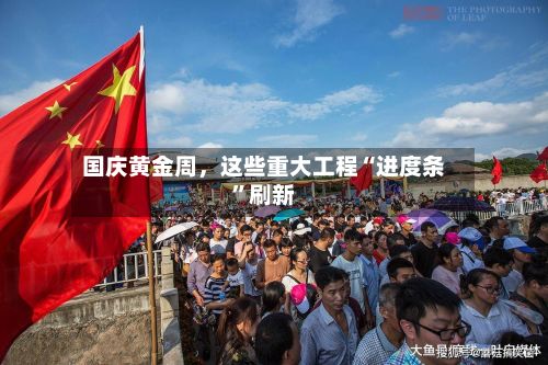 国庆黄金周，这些重大工程“进度条	”刷新-第2张图片