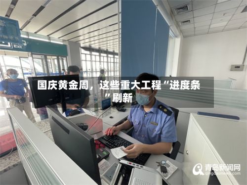 国庆黄金周，这些重大工程“进度条”刷新-第3张图片