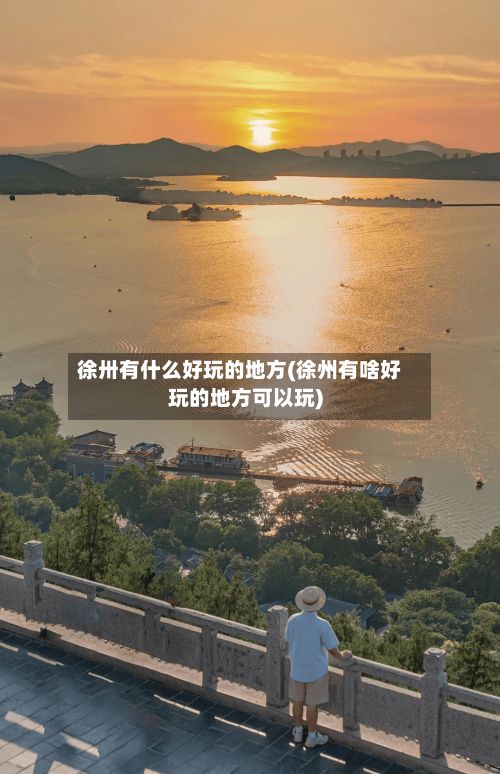 徐卅有什么好玩的地方(徐州有啥好玩的地方可以玩)