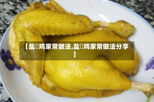 【盐焗鸡家常做法,盐焗鸡家常做法分享】
