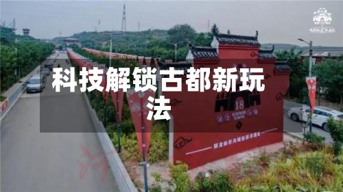科技解锁古都新玩法