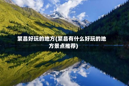 繁昌好玩的地方(繁昌有什么好玩的地方景点推荐)