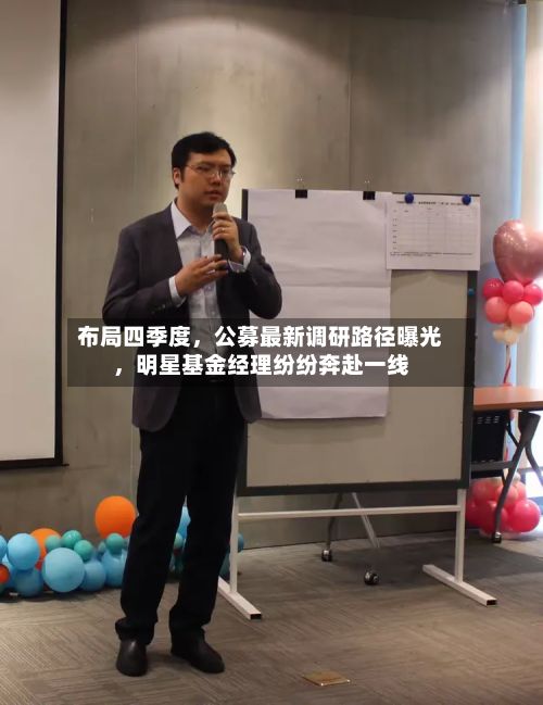 布局四季度，公募最新调研路径曝光，明星基金经理纷纷奔赴一线