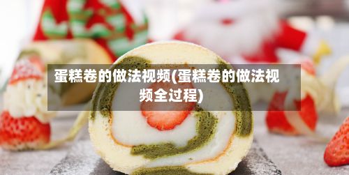 蛋糕卷的做法视频(蛋糕卷的做法视频全过程)-第2张图片