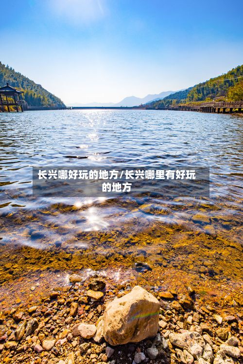 长兴哪好玩的地方/长兴哪里有好玩的地方-第3张图片