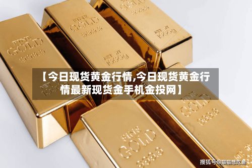 【今日现货黄金行情,今日现货黄金行情最新现货金手机金投网】-第2张图片