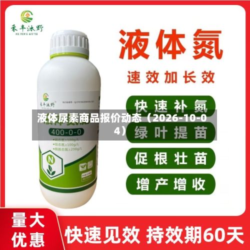 液体尿素商品报价动态（2026-10-04）-第3张图片