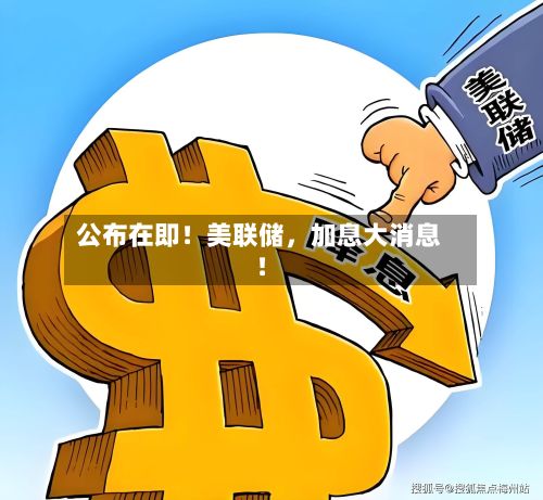 公布在即！美联储	，加息大消息！-第3张图片
