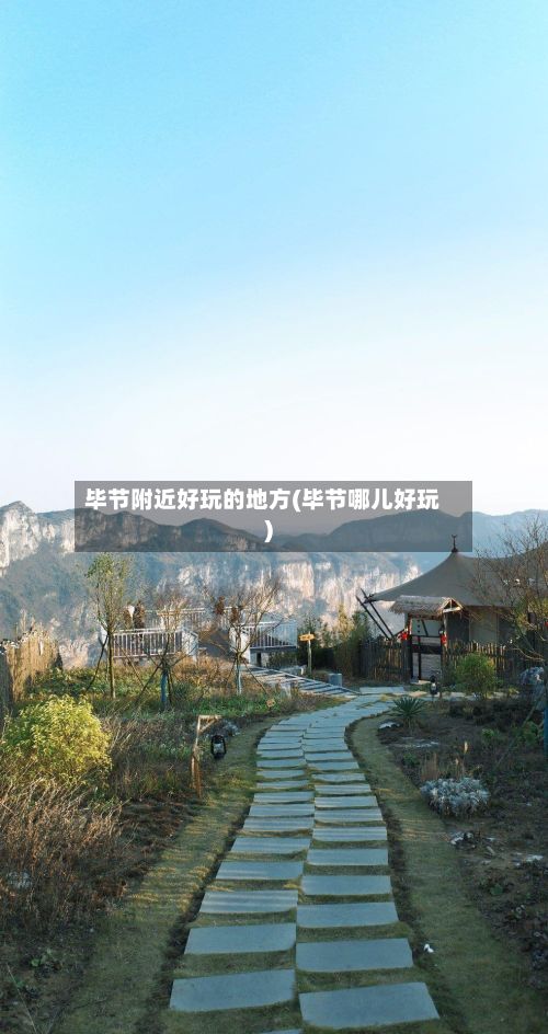 毕节附近好玩的地方(毕节哪儿好玩)-第3张图片