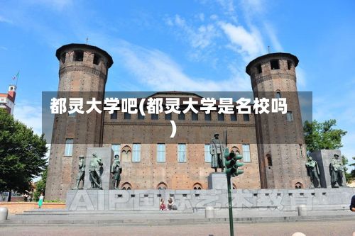 都灵大学吧(都灵大学是名校吗)-第3张图片