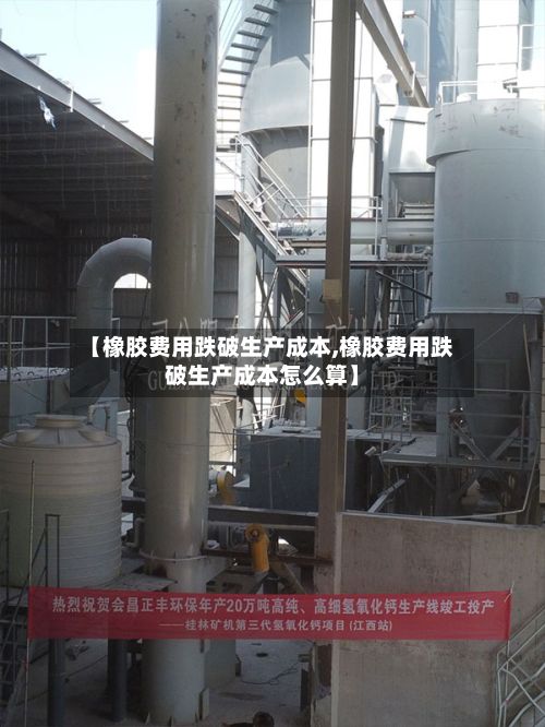 【橡胶费用跌破生产成本,橡胶费用跌破生产成本怎么算】-第3张图片