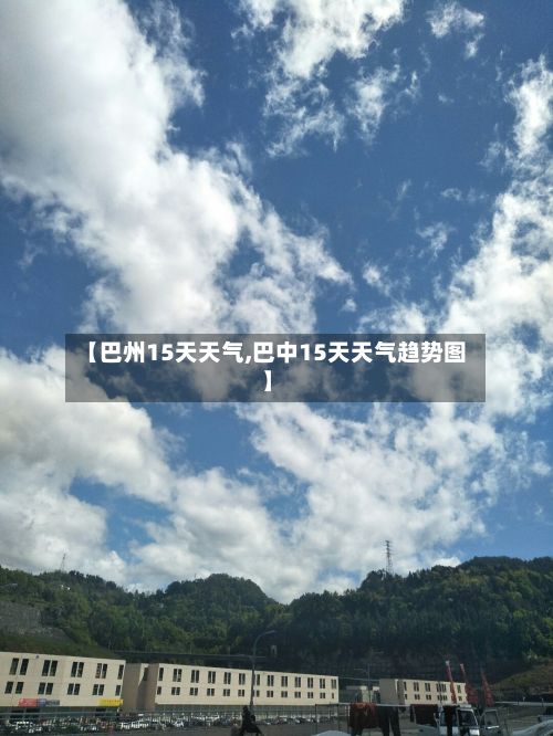 【巴州15天天气,巴中15天天气趋势图】-第2张图片