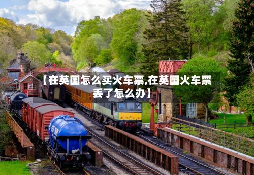 【在英国怎么买火车票,在英国火车票丢了怎么办】