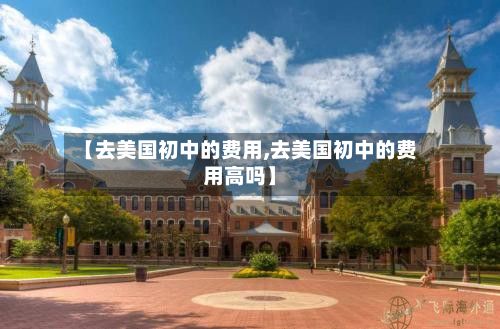 【去美国初中的费用,去美国初中的费用高吗】