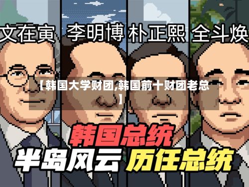【韩国大学财团,韩国前十财团老总】