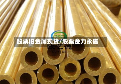 股票旧金属现货/股票金力永磁-第2张图片