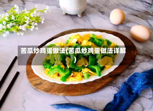 苦瓜炒鸡蛋做法(苦瓜炒鸡蛋做法详解)-第3张图片