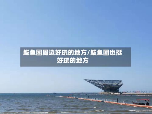 鲅鱼圈周边好玩的地方/鲅鱼圈也挺好玩的地方