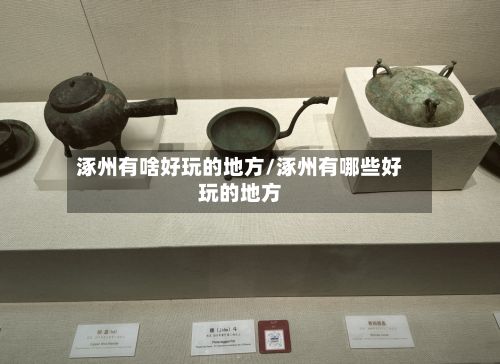 涿州有啥好玩的地方/涿州有哪些好玩的地方-第3张图片