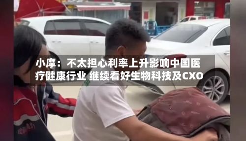 小摩：不太担心利率上升影响中国医疗健康行业 继续看好生物科技及CXO-第1张图片