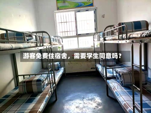 游客免费住宿舍	，需要学生同意吗？-第2张图片