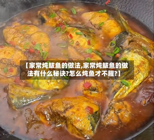 【家常炖鲅鱼的做法,家常炖鲅鱼的做法有什么秘诀?怎么炖鱼才不腥?】