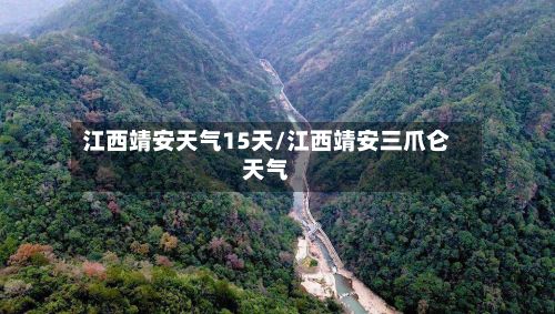 江西靖安天气15天/江西靖安三爪仑天气-第3张图片