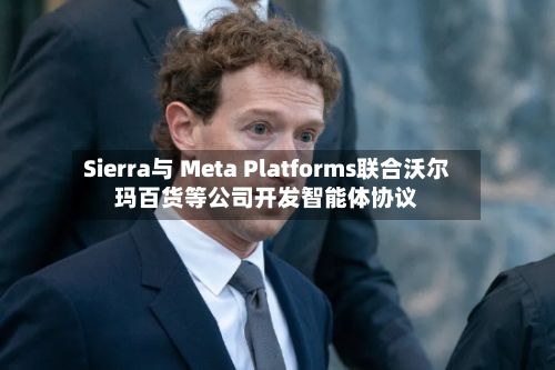 Sierra与 Meta Platforms联合沃尔玛百货等公司开发智能体协议-第1张图片