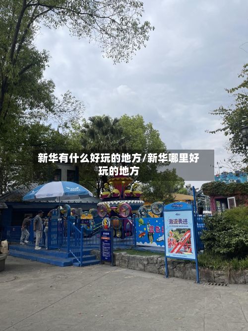 新华有什么好玩的地方/新华哪里好玩的地方