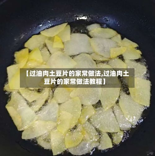 【过油肉土豆片的家常做法,过油肉土豆片的家常做法教程】