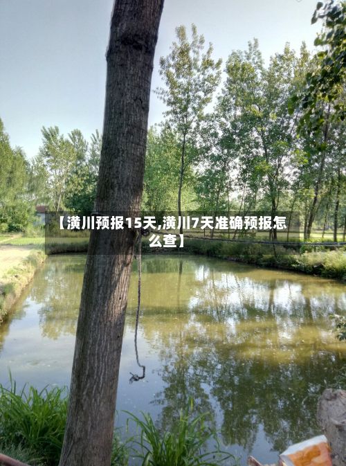【潢川预报15天,潢川7天准确预报怎么查】