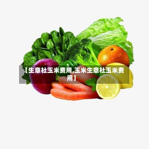 【生意社玉米费用,玉米生意社玉米费用】