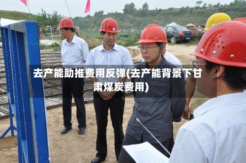 去产能助推费用反弹(去产能背景下甘肃煤炭费用)