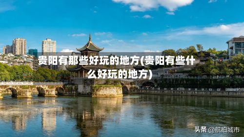 贵阳有那些好玩的地方(贵阳有些什么好玩的地方)