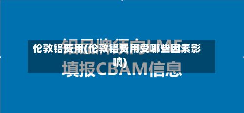 伦敦铝费用(伦敦铝费用受哪些因素影响)-第2张图片