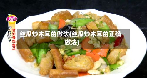 丝瓜炒木耳的做法(丝瓜炒木耳的正确做法)-第2张图片