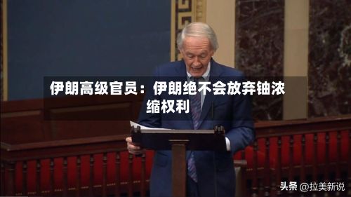 伊朗高级官员：伊朗绝不会放弃铀浓缩权利