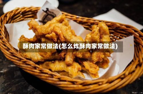 酥肉家常做法(怎么炸酥肉家常做法)