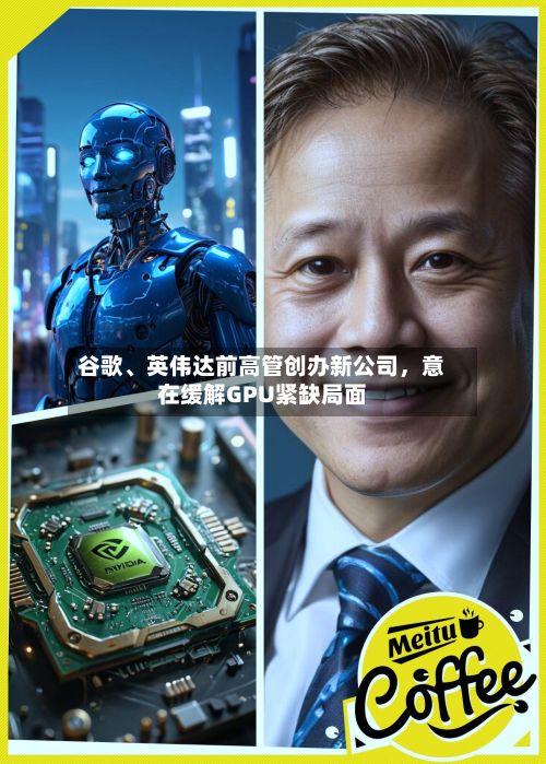 谷歌	、英伟达前高管创办新公司，意在缓解GPU紧缺局面-第3张图片