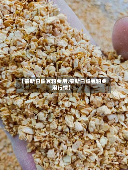 【最新日照豆粕费用,最新日照豆粕费用行情】