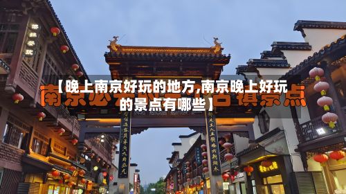 【晚上南京好玩的地方,南京晚上好玩的景点有哪些】-第3张图片
