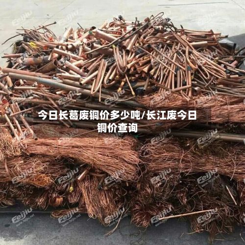 今日长葛废铜价多少吨/长江废今日铜价查询-第2张图片