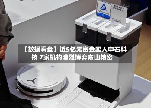 【数据看盘】近5亿元资金买入中石科技 7家机构激烈博弈东山精密-第2张图片