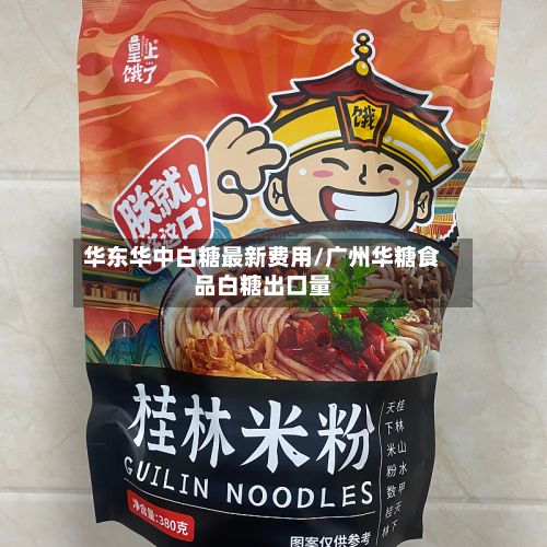 华东华中白糖最新费用/广州华糖食品白糖出口量