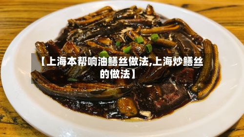 【上海本帮响油鳝丝做法,上海炒鳝丝的做法】