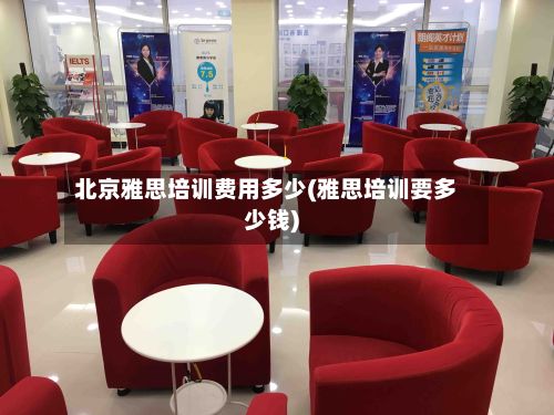 北京雅思培训费用多少(雅思培训要多少钱)-第2张图片
