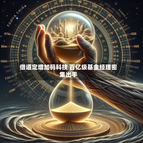 借道定增加码科技 百亿级基金经理密集出手-第3张图片