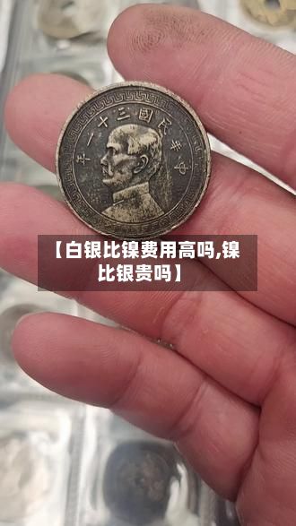 【白银比镍费用高吗,镍比银贵吗】