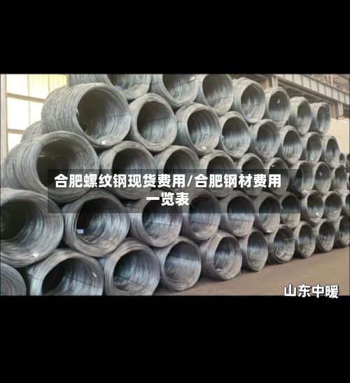 合肥螺纹钢现货费用/合肥钢材费用一览表-第2张图片